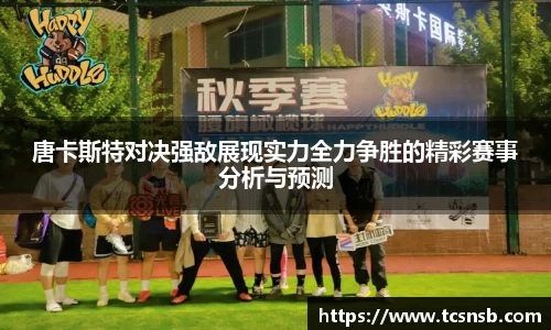 唐卡斯特对决强敌展现实力全力争胜的精彩赛事分析与预测