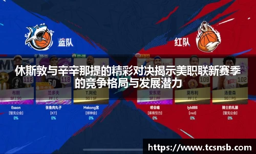 休斯敦与辛辛那提的精彩对决揭示美职联新赛季的竞争格局与发展潜力