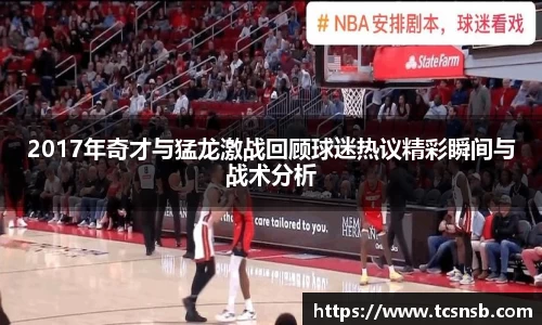 2017年奇才与猛龙激战回顾球迷热议精彩瞬间与战术分析