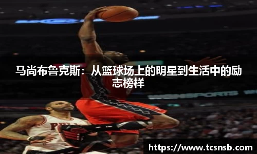 马尚布鲁克斯：从篮球场上的明星到生活中的励志榜样
